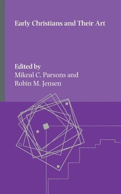 Mikeal C Parsons, Robin M Jensen - Early Christians and Their Art, Inbunden