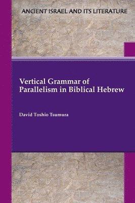 David Toshio Tsumura - Vertical Grammar of Parallelism in Biblical Hebrew, Häftad
