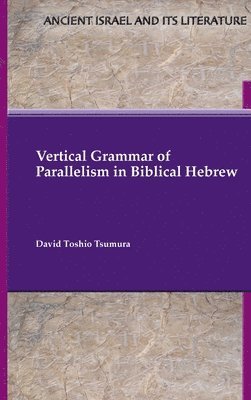 David Toshio Tsumura - Vertical Grammar of Parallelism in Biblical Hebrew, Inbunden