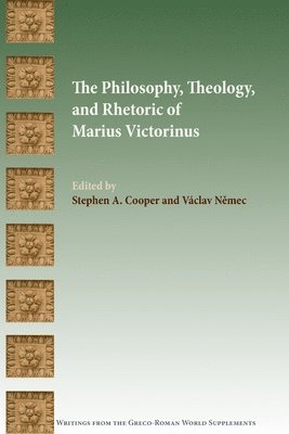 The Philosophy, Theology, and Rhetoric of Marius Victorinus 1