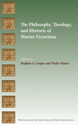 The Philosophy, Theology, and Rhetoric of Marius Victorinus 1