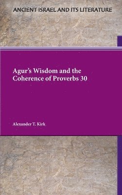 Agur's Wisdom and the Coherence of Proverbs 30 1