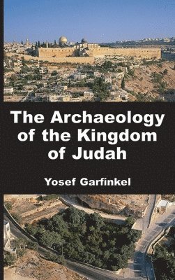 Yosef Garfinkel - Archaeology of the Kingdom of Judah, Inbunden