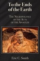Eric C. Smith - To the Ends of the Earth: The Necropolitics of the Acts of the Apostles, Häftad