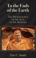 Eric C. Smith - To the Ends of the Earth: The Necropolitics of the Acts of the Apostles, Inbunden