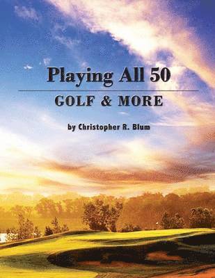 Christopher R Blum - Playing All 50 - Golf & More, Häftad