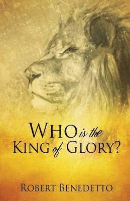 Robert Benedetto - Who Is the King of Glory?, Häftad