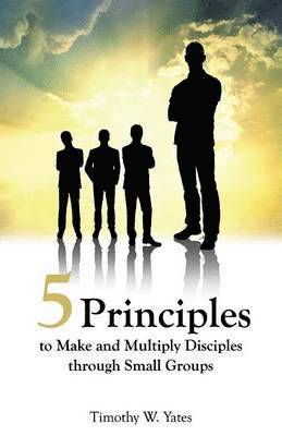 bokomslag Five Principles to Make and Multiply Disciples Through Small Groups