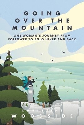 Going Over the Mountain: One Woman's Journey from Follower to Solo Hiker and Back 1