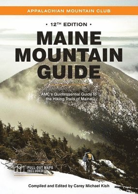 Maine Mountain Guide: Amc's Quintessential Guide to the Hiking Trails of Maine, Featuring Baxter State Park and Acadia National Park 1