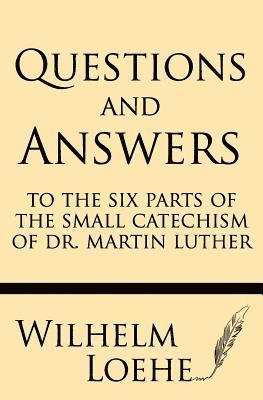 Questions and Answers to the Six Parts of the Small Catechism of Dr. Martin Luther 1