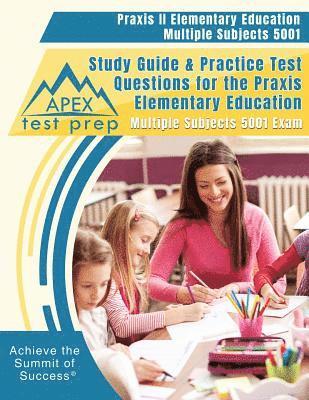 Praxis II Elementary Education Multiple Subjects 5001 Study Guide & Practice Test Questions for the Praxis Elementary Education Multiple Subjects 5001 Exam 1