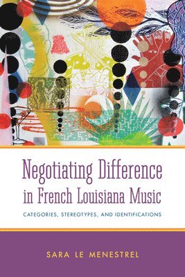 Sara Le Menestrel - Negotiating Difference in French Louisiana Music, Inbunden