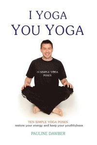 bokomslag I Yoga You Yoga. Ten Simple Yoga Poses