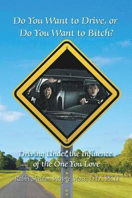 Do You Want to Drive, or Do You Want to Bitch? Driving Under the Influence of the One You Love 1