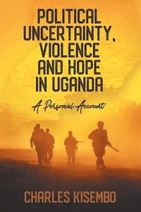 bokomslag Political Uncertainty, Violence and Hope in Uganda