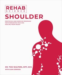 bokomslag Rehab Science: Shoulder: Protocols and Exercise Programs for Overcoming Pain and Healing from Injury