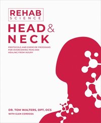 bokomslag Rehab Science: Head and Neck: Protocols and Exercise Programs for Overcoming Pain and Healing from Injury