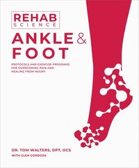 bokomslag Rehab Science: Ankle and Foot: Protocols and Exercise Programs for Overcoming Pain and Healing from Injury