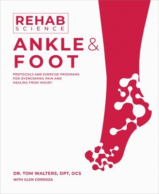 Tom Walters - Rehab Science: Ankle and Foot: Protocols and Exercise Programs for Overcoming Pain and Healing from Injury, Häftad