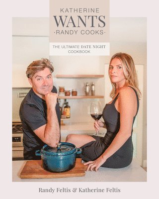 Katherine Wants: The Ultimate Date Night Cookbook 1