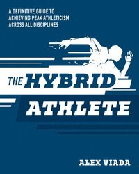 bokomslag The Ultimate Hybrid Athlete: A Definitive Guide to Achieving Peak Athleticism Across All Disciplines