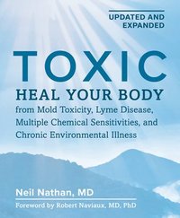 bokomslag Toxic 2nd Edition: Heal Your Body from Mold Toxicity, Lyme Disease, Multiple Chemical Sensitivities, and Chronic Environmental Illness