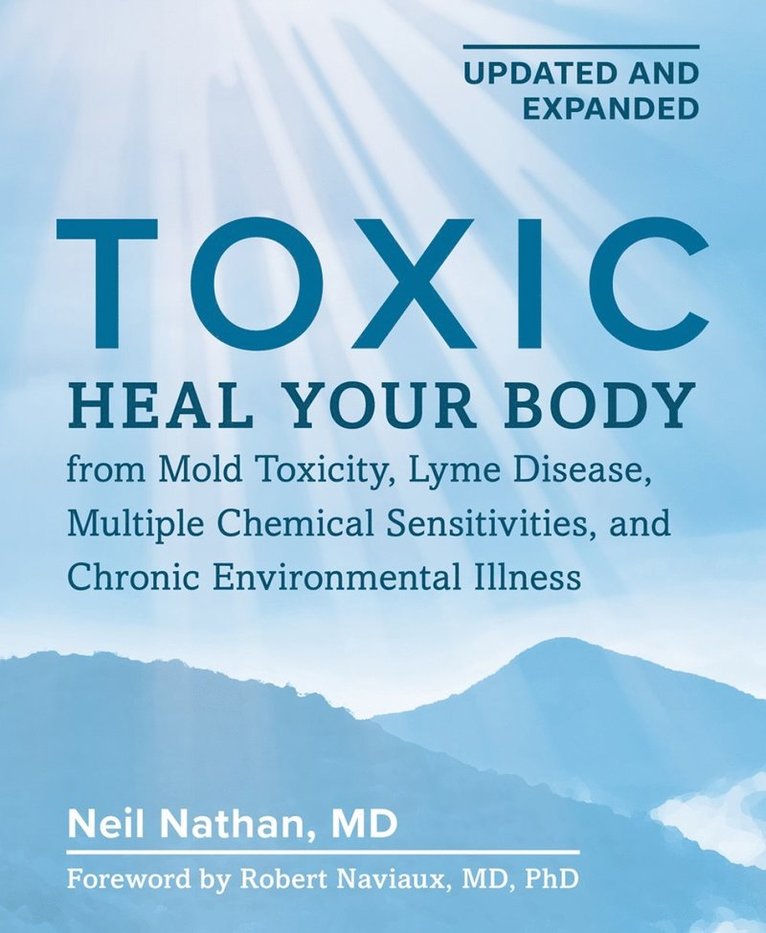 Toxic 2nd Edition: Heal Your Body from Mold Toxicity, Lyme Disease, Multiple Chemical Sensitivities, and Chronic Environmental Illness 1