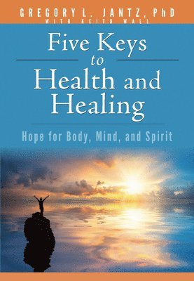 Jantz Ph D Gregory L, Jantz Ph. D. Gregory L. - Five Keys to Health and Healing, Häftad