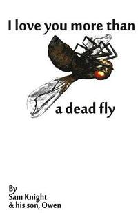 bokomslag I Love You More Than A Dead Fly