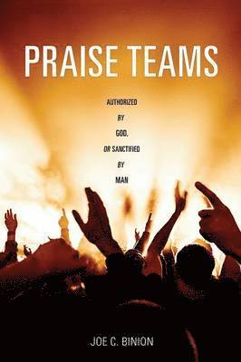 Praise Teams - Authorized by God, or Sanctified by Man 1