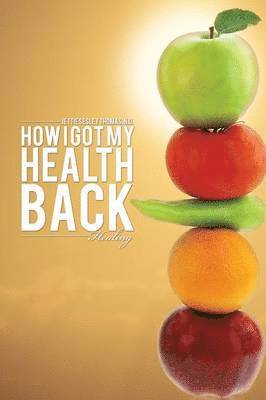 N D Jettie Sesley Thomas, N. D. Jettie Sesley Thomas - How I Got My Health Back, Häftad