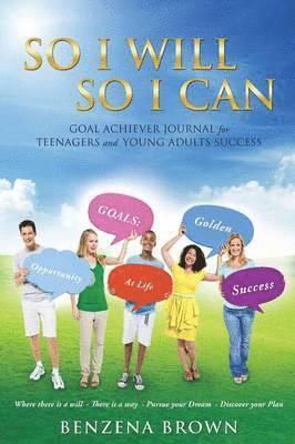 So I Will So I Can Goal Achiever Journal for Teenagers and Young Adults Success 1