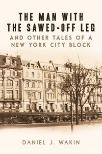 bokomslag The Man with the Sawed-Off Leg and Other Tales of a New York City Block