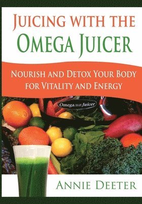 Annie Deeter - Juicing with the Omega Juicer, Häftad