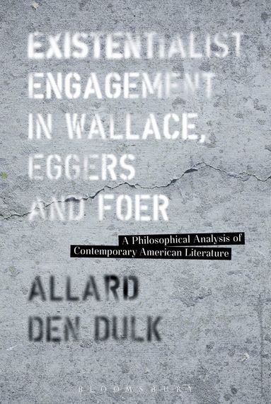 Allard den Dulk - Existentialist Engagement in Wallace, Eggers and Foer, Inbunden