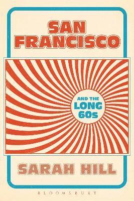 Sarah Hill - San Francisco and the Long 60s, Häftad