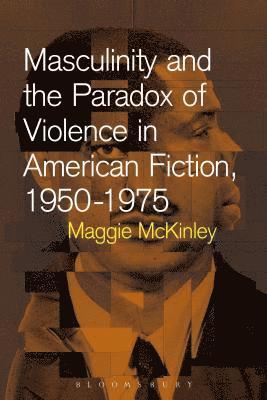 Masculinity and the Paradox of Violence in American Fiction, 1950-75 1