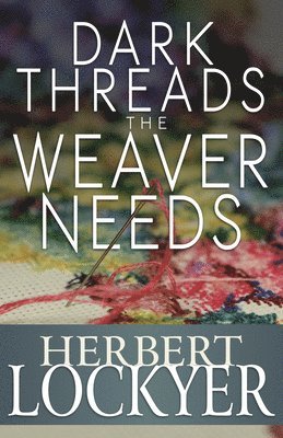 Herbert Lockyer - Dark Threads the Weaver Needs, Häftad
