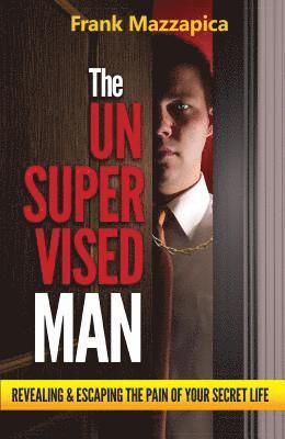 bokomslag Unsupervised Man: Revealing & Escaping the Pain of Your Secret Life