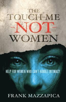 The Touch-Me-Not Women: Help for Women Who Can't Handle Intimacy 1