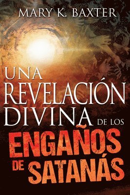 Una Revelacion Divina De Los Enganos De Satanas (spanish Language Edition, Divine Revelation Of Satan's Deceptions (spanish)) 1