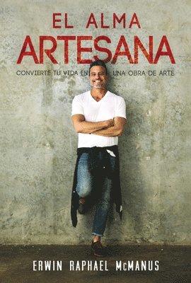 Erwin Raphael McManus - El Alma Artesana: Convierte Tu Vida En Una Obra de Arte, Häftad