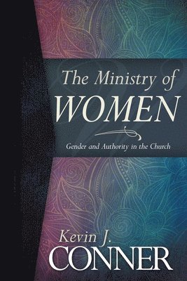 Kevin J. Conner, Kevin J Conner - The Ministry of Women: Gender and Authority in the Church, Häftad