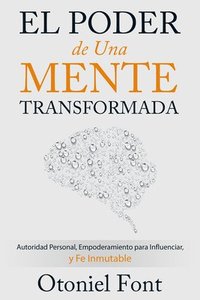 bokomslag El Poder de Una Mente Transformada: Autoridad Personal, Empoderamiento Para Influenciar Y Fe Inmutable