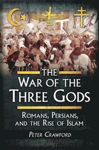 bokomslag The War of the Three Gods: Romans, Persians, and the Rise of Islam