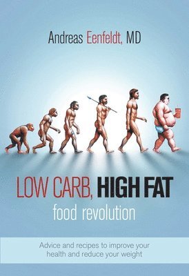 bokomslag Low Carb, High Fat Food Revolution: Advice and Recipes to Improve Your Health and Reduce Your Weight