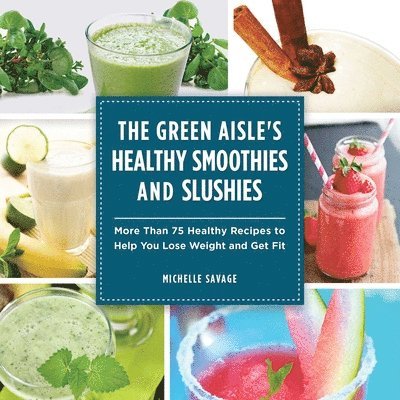 The Green Aisle's Healthy Smoothies and Slushies 1