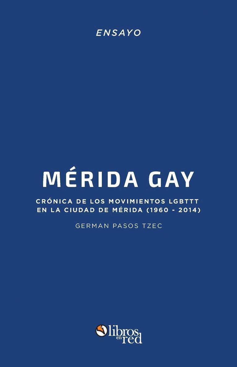 Merida Gay. Cronica de los movimientos LGBTTT en la ciudad de Merida (1960-2014) 1