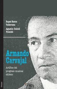 bokomslag Armando Carvajal. Artifice del progreso musical chileno